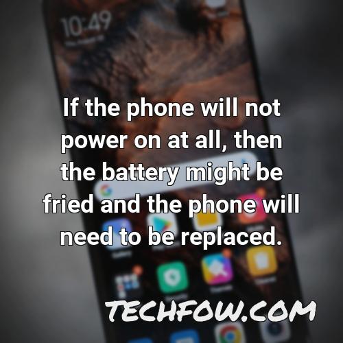 if the phone will not power on at all then the battery might be fried and the phone will need to be replaced