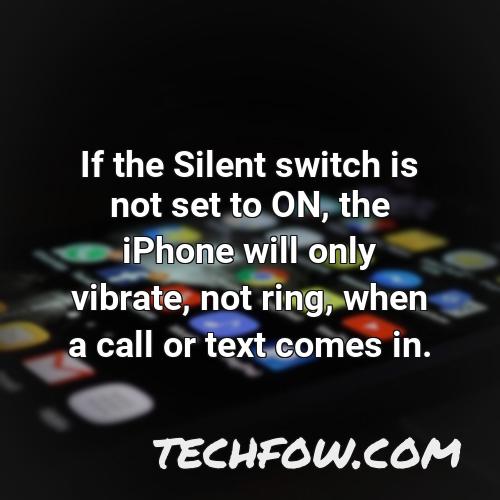 if the silent switch is not set to on the iphone will only vibrate not ring when a call or text comes in