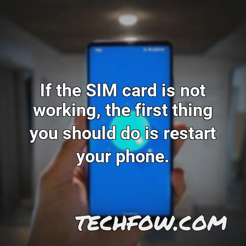if the sim card is not working the first thing you should do is restart your phone