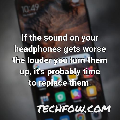 if the sound on your headphones gets worse the louder you turn them up it s probably time to replace them