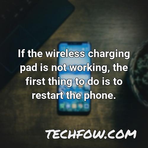if the wireless charging pad is not working the first thing to do is to restart the phone