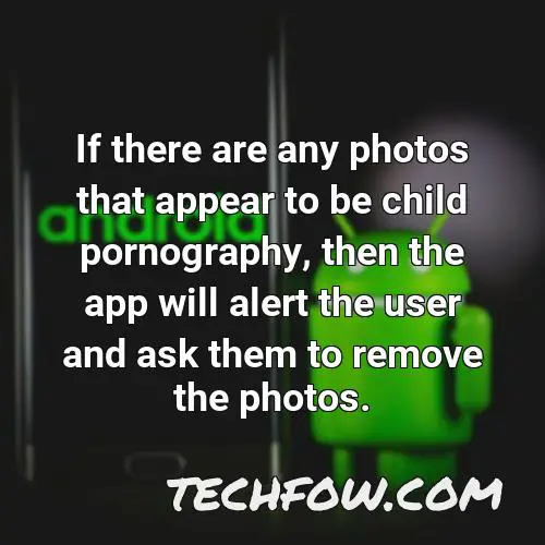 if there are any photos that appear to be child pornography then the app will alert the user and ask them to remove the photos
