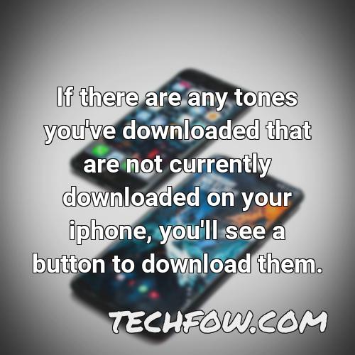 if there are any tones you ve downloaded that are not currently downloaded on your iphone you ll see a button to download them