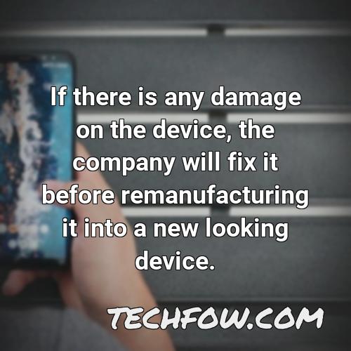 if there is any damage on the device the company will fix it before remanufacturing it into a new looking device