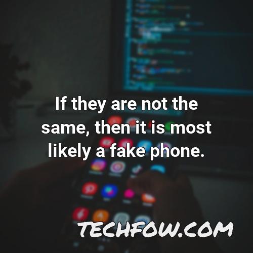 if they are not the same then it is most likely a fake phone