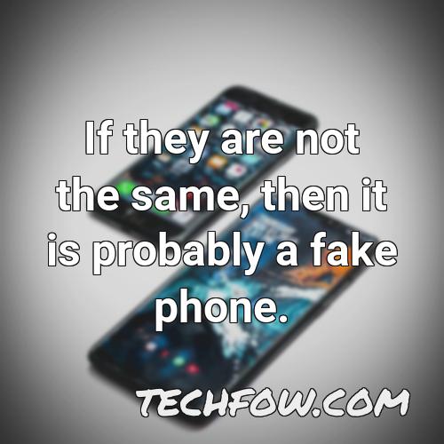 if they are not the same then it is probably a fake phone