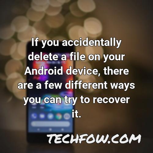 if you accidentally delete a file on your android device there are a few different ways you can try to recover it