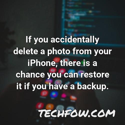 if you accidentally delete a photo from your iphone there is a chance you can restore it if you have a backup