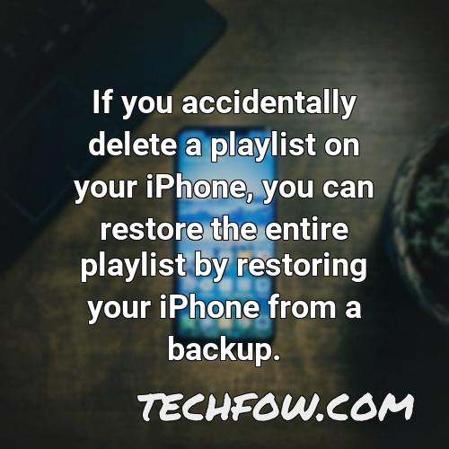 if you accidentally delete a playlist on your iphone you can restore the entire playlist by restoring your iphone from a backup