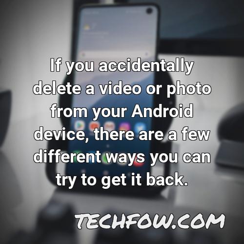 if you accidentally delete a video or photo from your android device there are a few different ways you can try to get it back