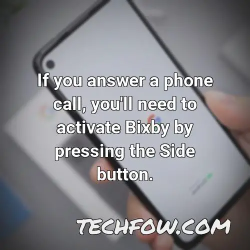 if you answer a phone call you ll need to activate bixby by pressing the side button