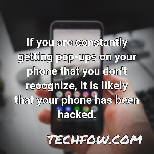 if you are constantly getting pop ups on your phone that you don t recognize it is likely that your phone has been hacked