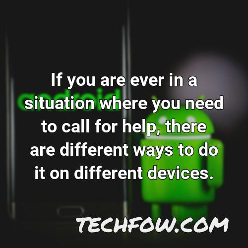 if you are ever in a situation where you need to call for help there are different ways to do it on different devices