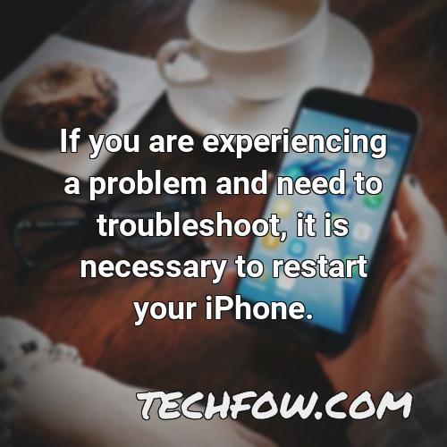if you are experiencing a problem and need to troubleshoot it is necessary to restart your iphone