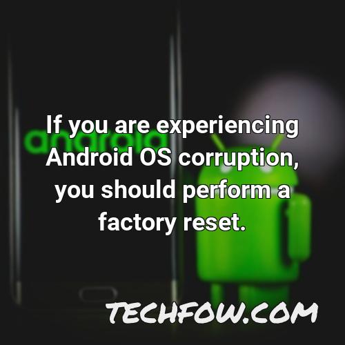 if you are experiencing android os corruption you should perform a factory reset