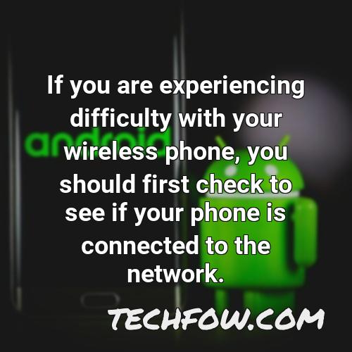 if you are experiencing difficulty with your wireless phone you should first check to see if your phone is connected to the network