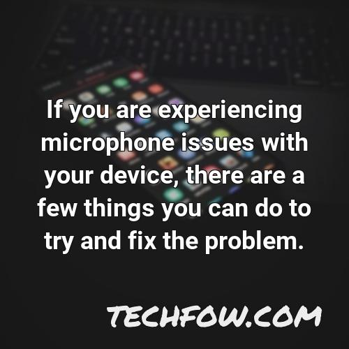 if you are experiencing microphone issues with your device there are a few things you can do to try and fix the problem