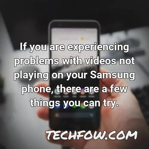 if you are experiencing problems with videos not playing on your samsung phone there are a few things you can try