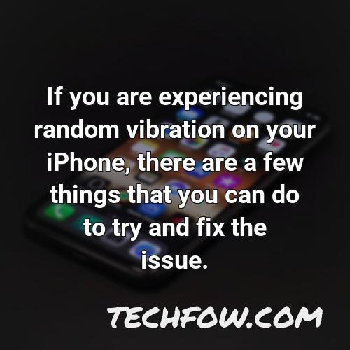if you are experiencing random vibration on your iphone there are a few things that you can do to try and fix the issue