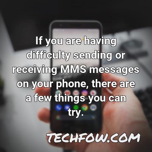 if you are having difficulty sending or receiving mms messages on your phone there are a few things you can try