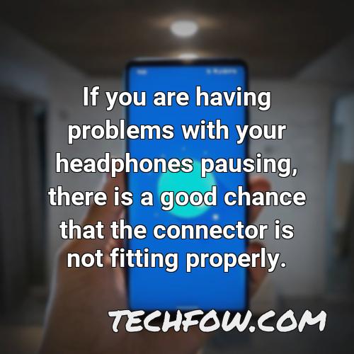 if you are having problems with your headphones pausing there is a good chance that the connector is not fitting properly