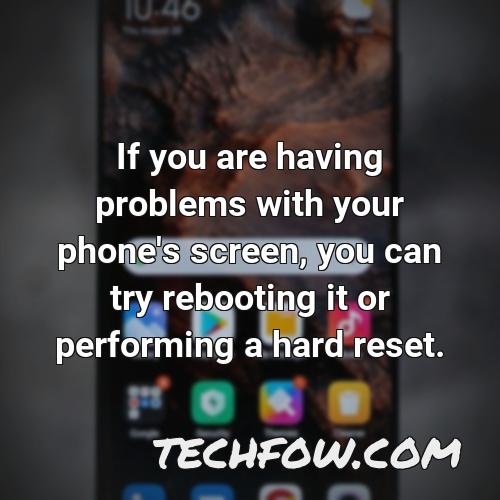 if you are having problems with your phone s screen you can try rebooting it or performing a hard reset
