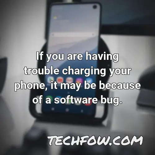 if you are having trouble charging your phone it may be because of a software bug 1