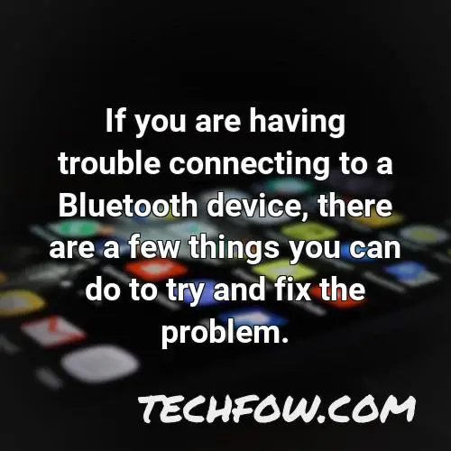 if you are having trouble connecting to a bluetooth device there are a few things you can do to try and fix the problem