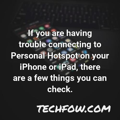 if you are having trouble connecting to personal hotspot on your iphone or ipad there are a few things you can check