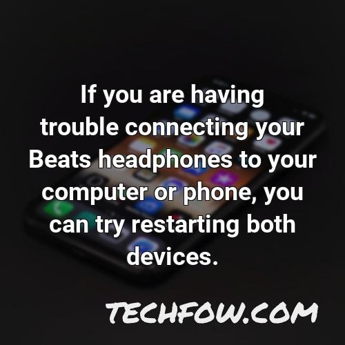 if you are having trouble connecting your beats headphones to your computer or phone you can try restarting both devices