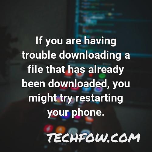if you are having trouble downloading a file that has already been downloaded you might try restarting your phone