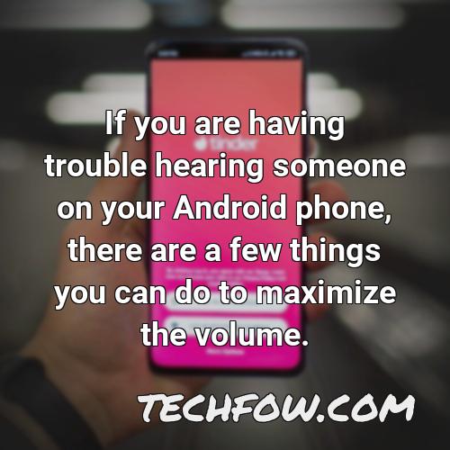 if you are having trouble hearing someone on your android phone there are a few things you can do to maximize the volume