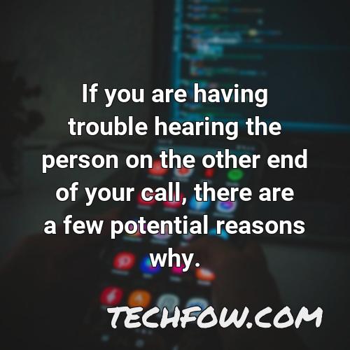 if you are having trouble hearing the person on the other end of your call there are a few potential reasons why