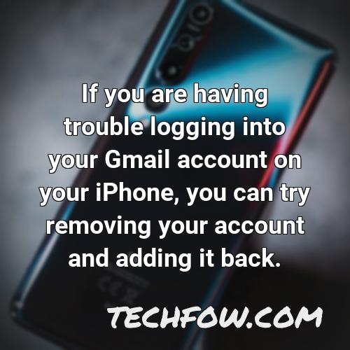if you are having trouble logging into your gmail account on your iphone you can try removing your account and adding it back
