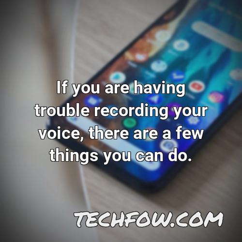if you are having trouble recording your voice there are a few things you can do