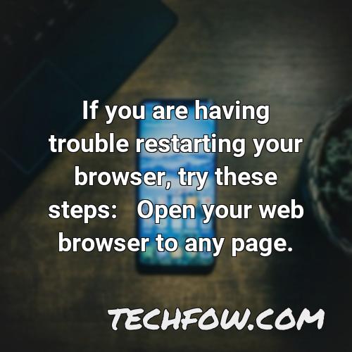 if you are having trouble restarting your browser try these steps open your web browser to any page