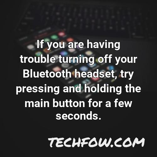 if you are having trouble turning off your bluetooth headset try pressing and holding the main button for a few seconds