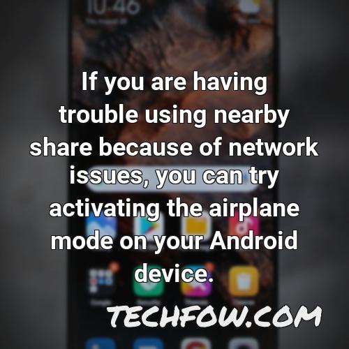 if you are having trouble using nearby share because of network issues you can try activating the airplane mode on your android device