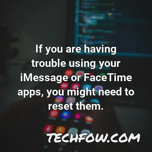 if you are having trouble using your imessage or facetime apps you might need to reset them