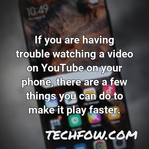 if you are having trouble watching a video on youtube on your phone there are a few things you can do to make it play faster