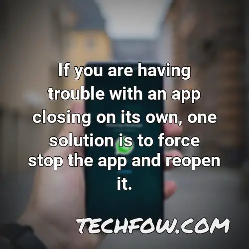 if you are having trouble with an app closing on its own one solution is to force stop the app and reopen it