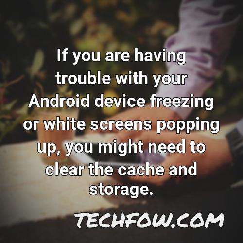 if you are having trouble with your android device freezing or white screens popping up you might need to clear the cache and storage
