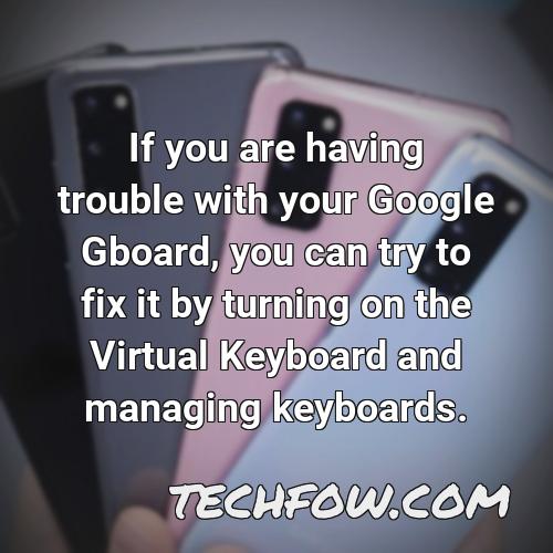 if you are having trouble with your google gboard you can try to fix it by turning on the virtual keyboard and managing keyboards