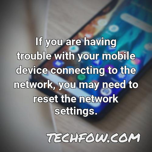 if you are having trouble with your mobile device connecting to the network you may need to reset the network settings