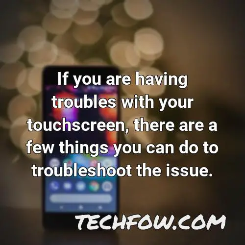 if you are having troubles with your touchscreen there are a few things you can do to troubleshoot the issue