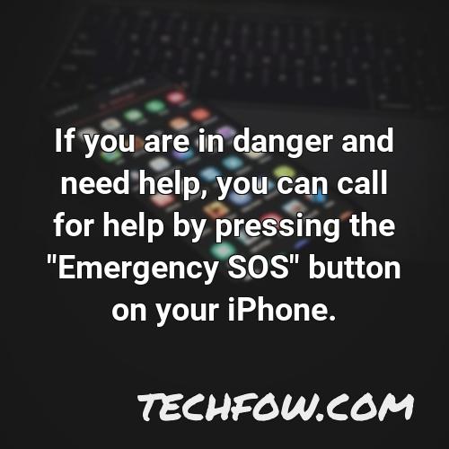 if you are in danger and need help you can call for help by pressing the emergency sos button on your iphone