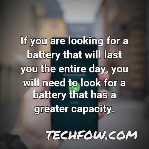 if you are looking for a battery that will last you the entire day you will need to look for a battery that has a greater capacity