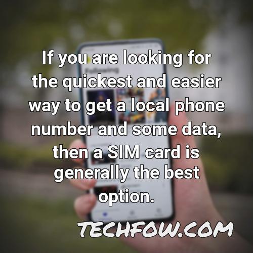 if you are looking for the quickest and easier way to get a local phone number and some data then a sim card is generally the best option