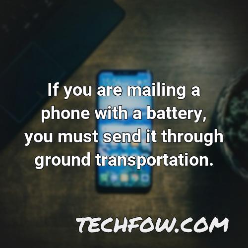 if you are mailing a phone with a battery you must send it through ground transportation