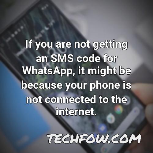if you are not getting an sms code for whatsapp it might be because your phone is not connected to the internet